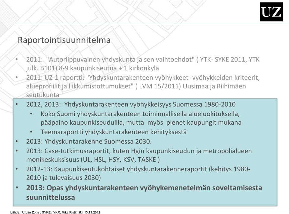 seutukunta 2012, 2013: Yhdyskuntarakenteen vyöhykkeisyys Suomessa 1980-2010 Koko Suomi yhdyskuntarakenteen toiminnallisella alueluokituksella, pääpaino kaupunkiseuduilla, mutta myös pienet kaupungit