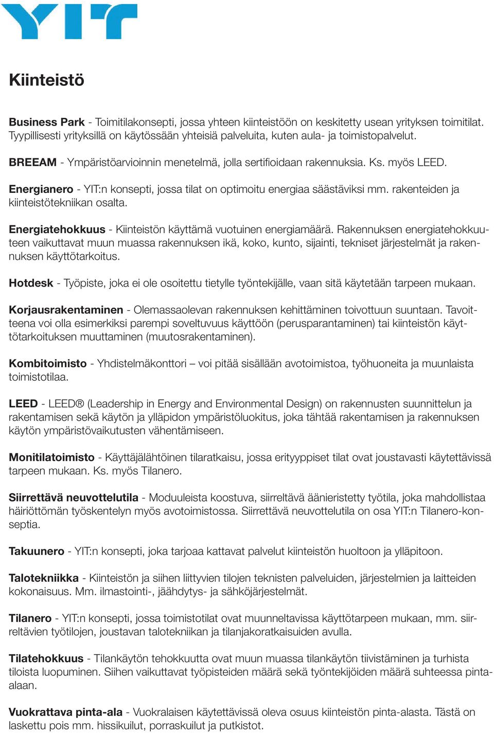 Energianero - YIT:n konsepti, jossa tilat on optimoitu energiaa säästäviksi mm. rakenteiden ja kiinteistötekniikan osalta. Energiatehokkuus - Kiinteistön käyttämä vuotuinen energiamäärä.