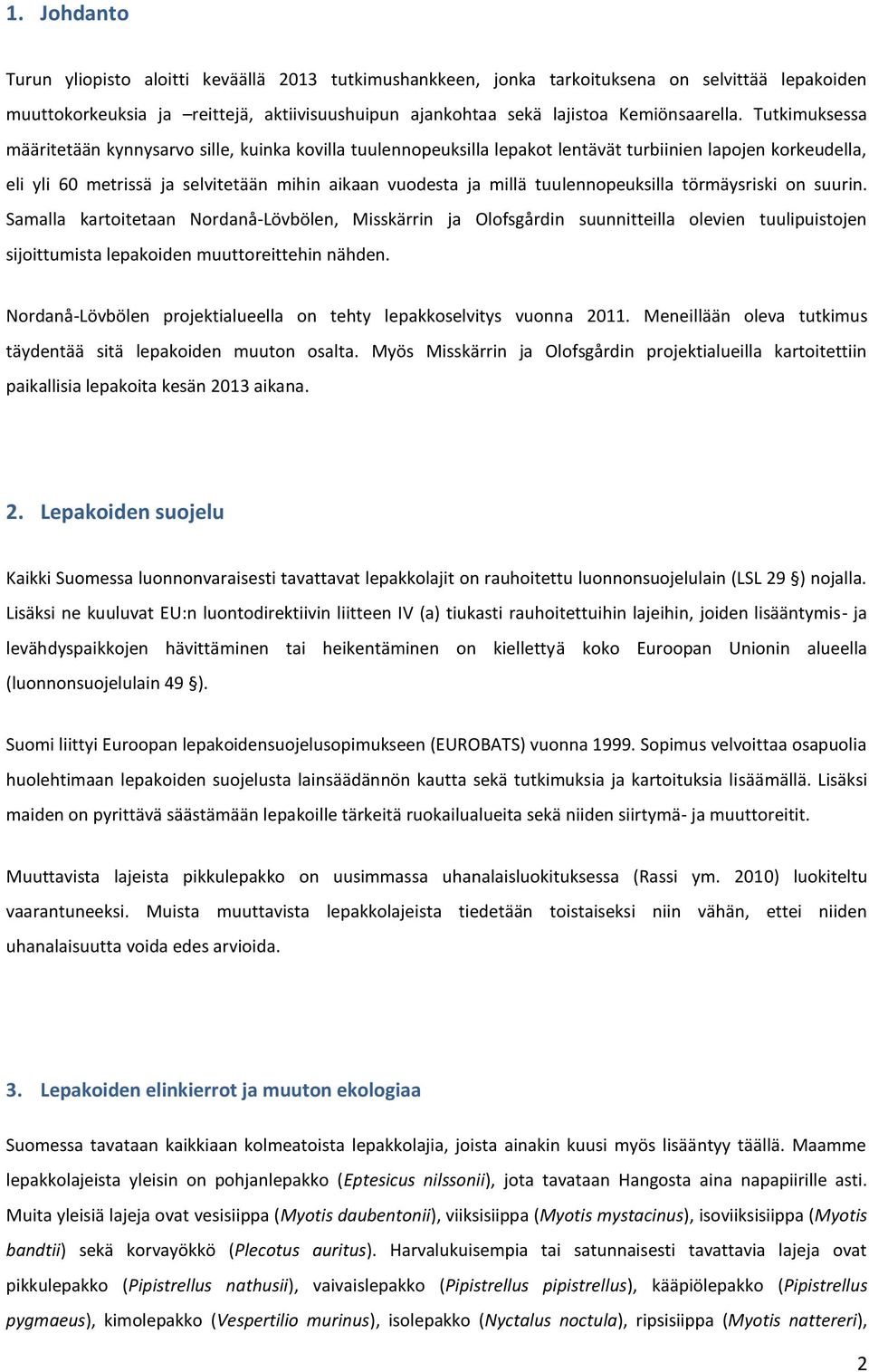 tuulennopeuksilla törmäysriski on suurin. Samalla kartoitetaan Nordanå-Lövbölen, Misskärrin ja Olofsgårdin suunnitteilla olevien tuulipuistojen sijoittumista lepakoiden muuttoreittehin nähden.