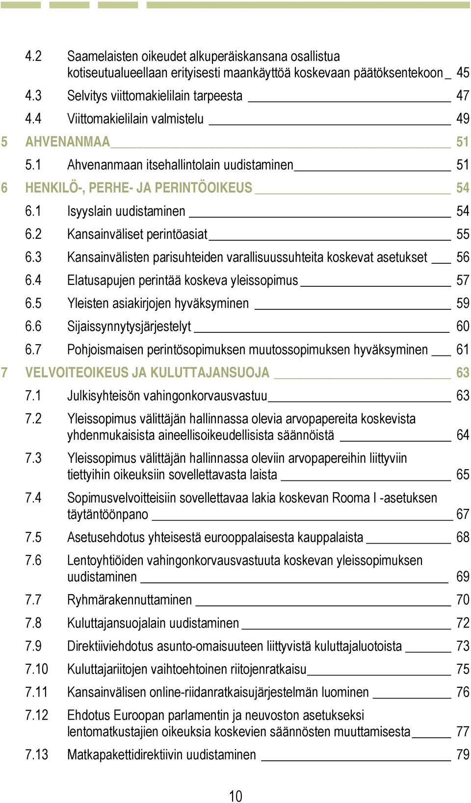 2 Kansainväliset perintöasiat 55 6.3 Kansainvälisten parisuhteiden varallisuussuhteita koskevat asetukset 56 6.4 Elatusapujen perintää koskeva yleissopimus 57 6.