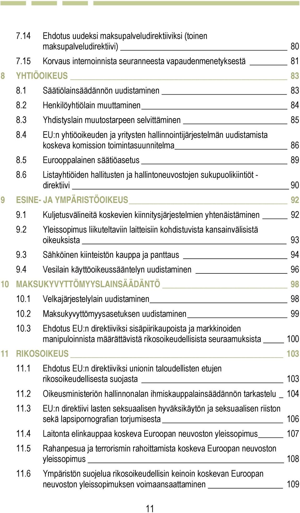 4 EU:n yhtiöoikeuden ja yritysten hallinnointijärjestelmän uudistamista koskeva komission toimintasuunnitelma 86 8.5 Eurooppalainen säätiöasetus 89 8.