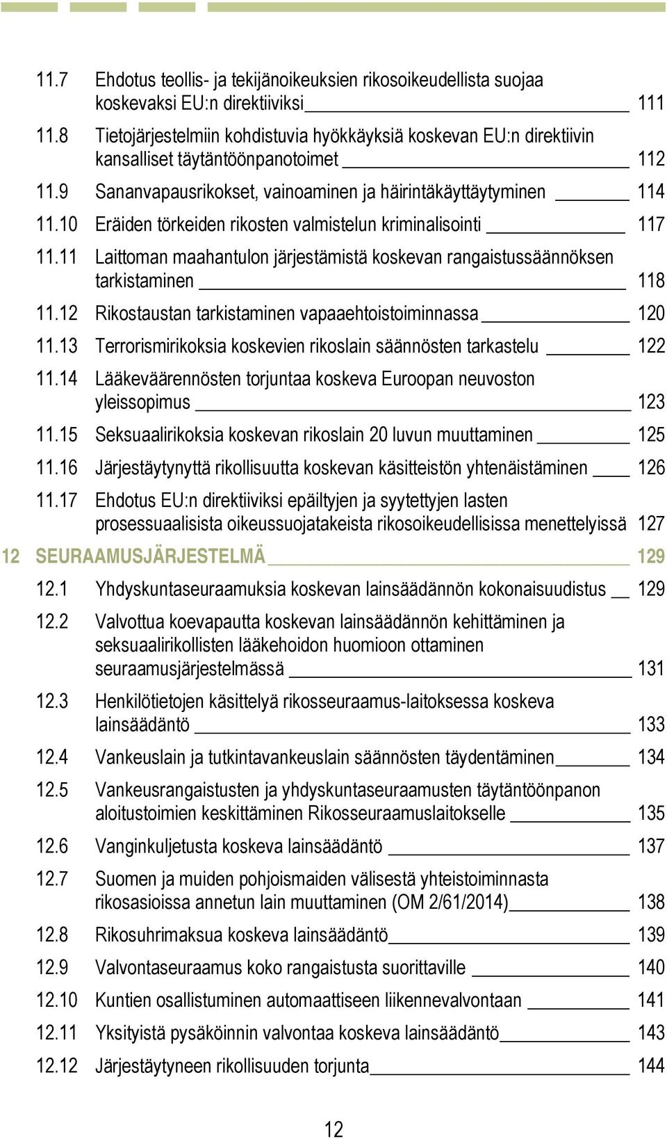 10 Eräiden törkeiden rikosten valmistelun kriminalisointi 117 11.11 Laittoman maahantulon järjestämistä koskevan rangaistussäännöksen tarkistaminen 118 11.