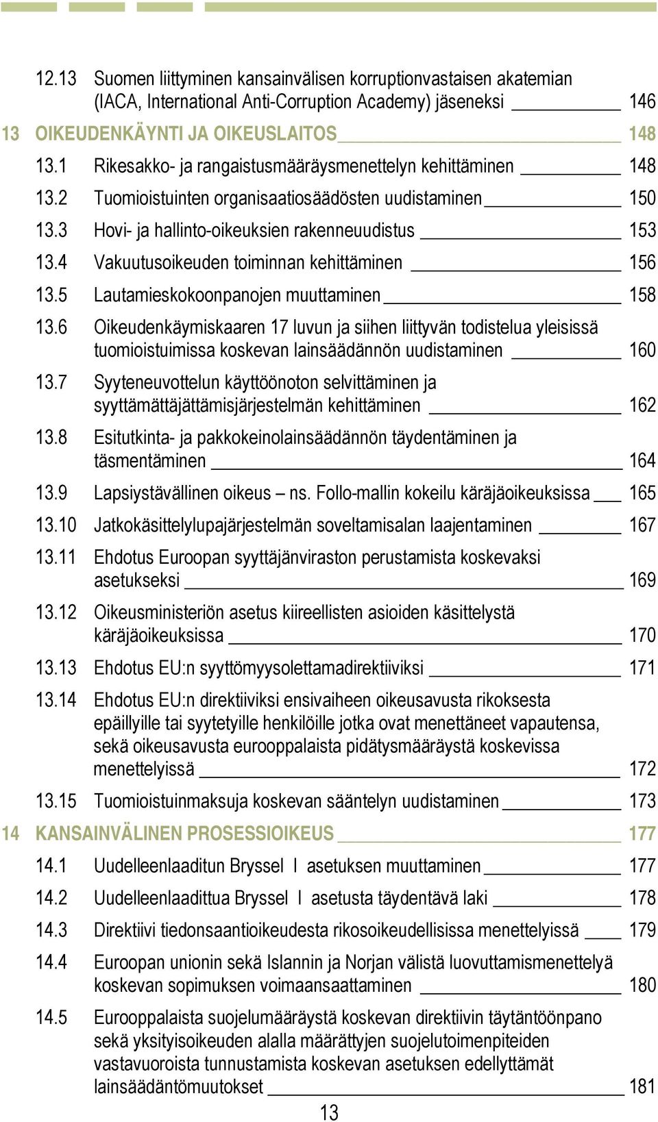 4 Vakuutusoikeuden toiminnan kehittäminen 156 13.5 Lautamieskokoonpanojen muuttaminen 158 13.