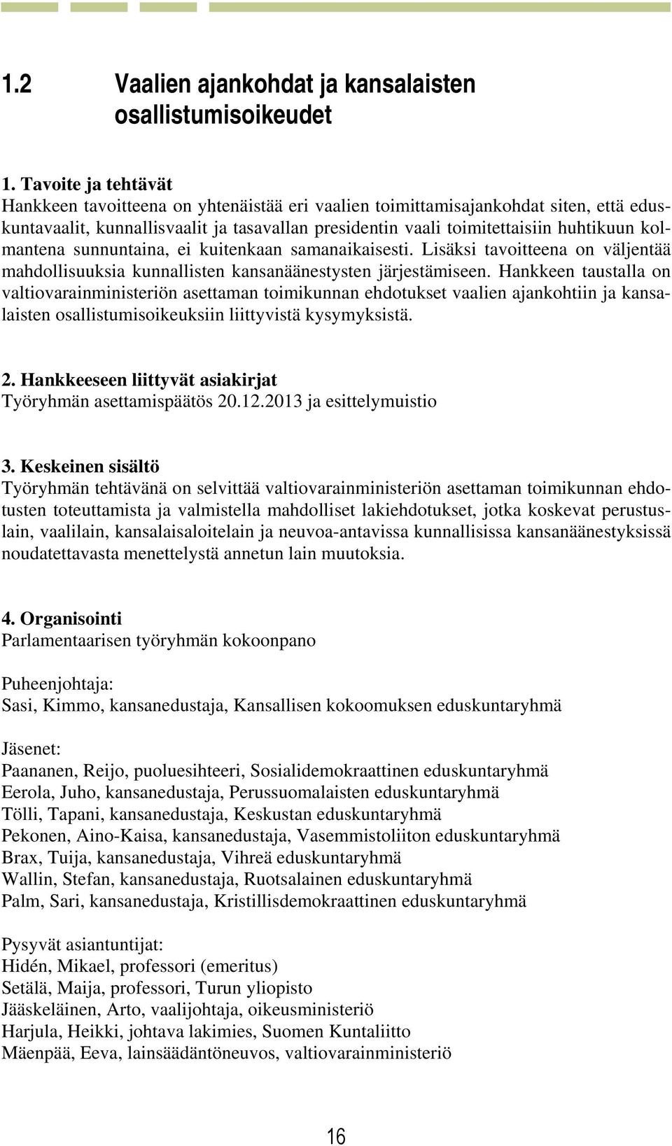 Hankkeen taustalla on valtiovarainministeriön asettaman toimikunnan ehdotukset vaalien ajankohtiin ja kansalaisten osallistumisoikeuksiin liittyvistä kysymyksistä. Työryhmän asettamispäätös 20.12.