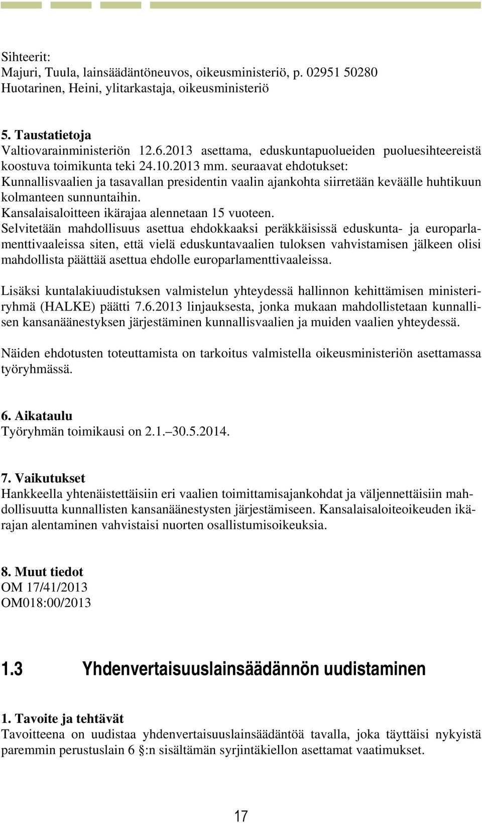 seuraavat ehdotukset: Kunnallisvaalien ja tasavallan presidentin vaalin ajankohta siirretään keväälle huhtikuun kolmanteen sunnuntaihin. Kansalaisaloitteen ikärajaa alennetaan 15 vuoteen.