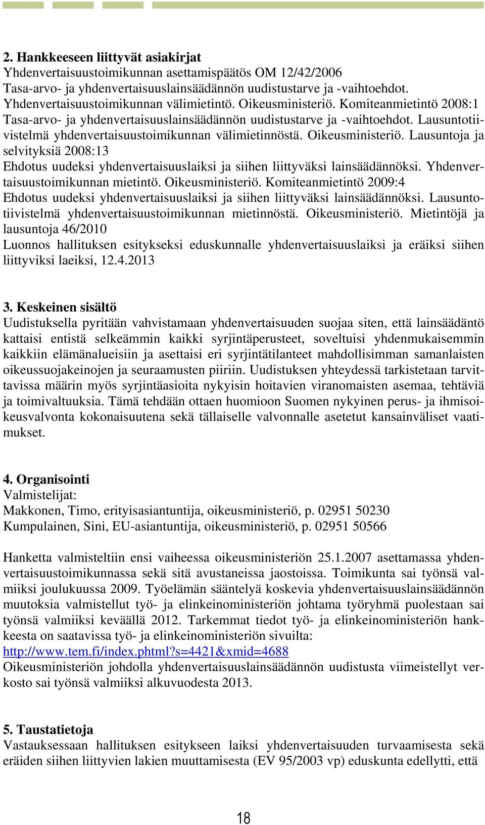 Lausuntoja ja selvityksiä 2008:13 Ehdotus uudeksi yhdenvertaisuuslaiksi ja siihen liittyväksi lainsäädännöksi. Yhdenvertaisuustoimikunnan mietintö. Oikeusministeriö.