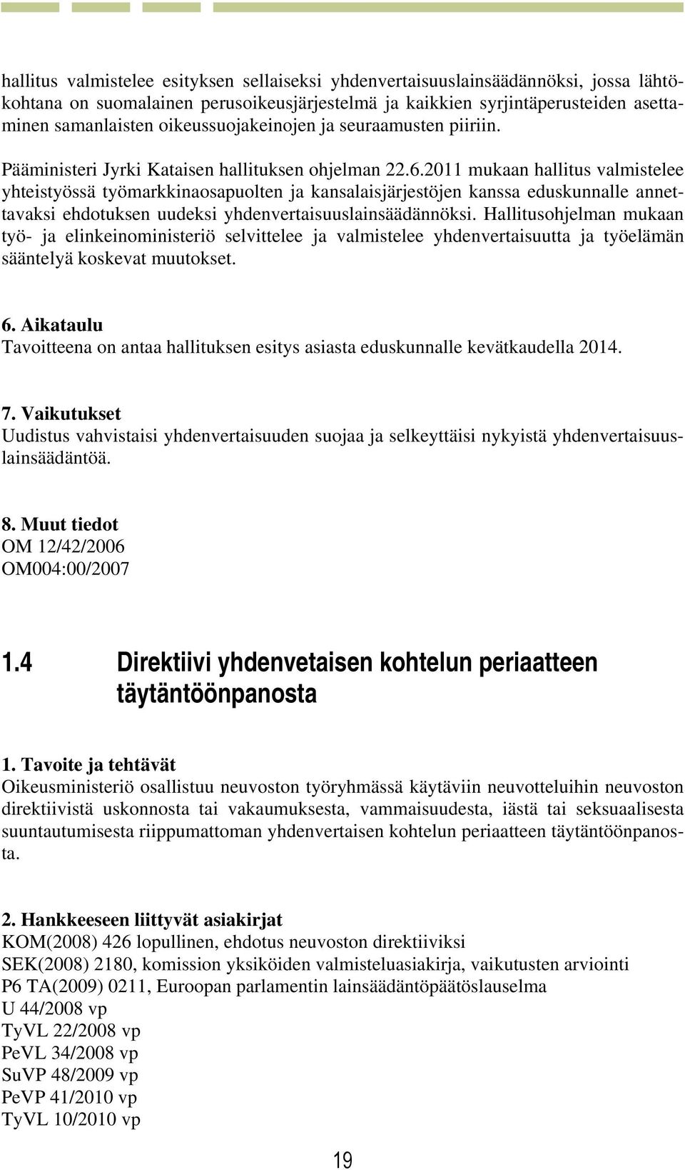 2011 mukaan hallitus valmistelee yhteistyössä työmarkkinaosapuolten ja kansalaisjärjestöjen kanssa eduskunnalle annettavaksi ehdotuksen uudeksi yhdenvertaisuuslainsäädännöksi.