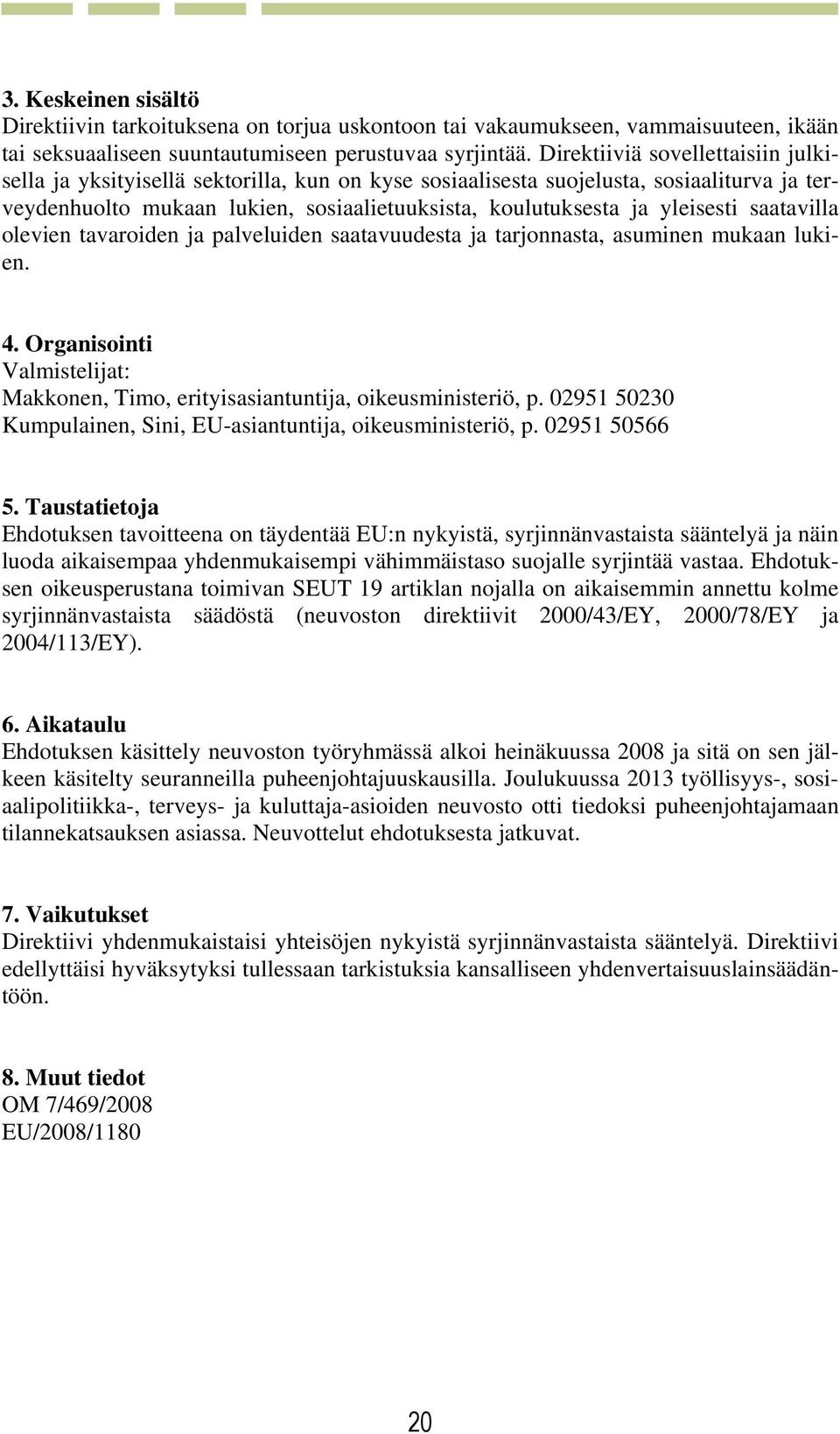 saatavilla olevien tavaroiden ja palveluiden saatavuudesta ja tarjonnasta, asuminen mukaan lukien. Valmistelijat: Makkonen, Timo, erityisasiantuntija, oikeusministeriö, p.
