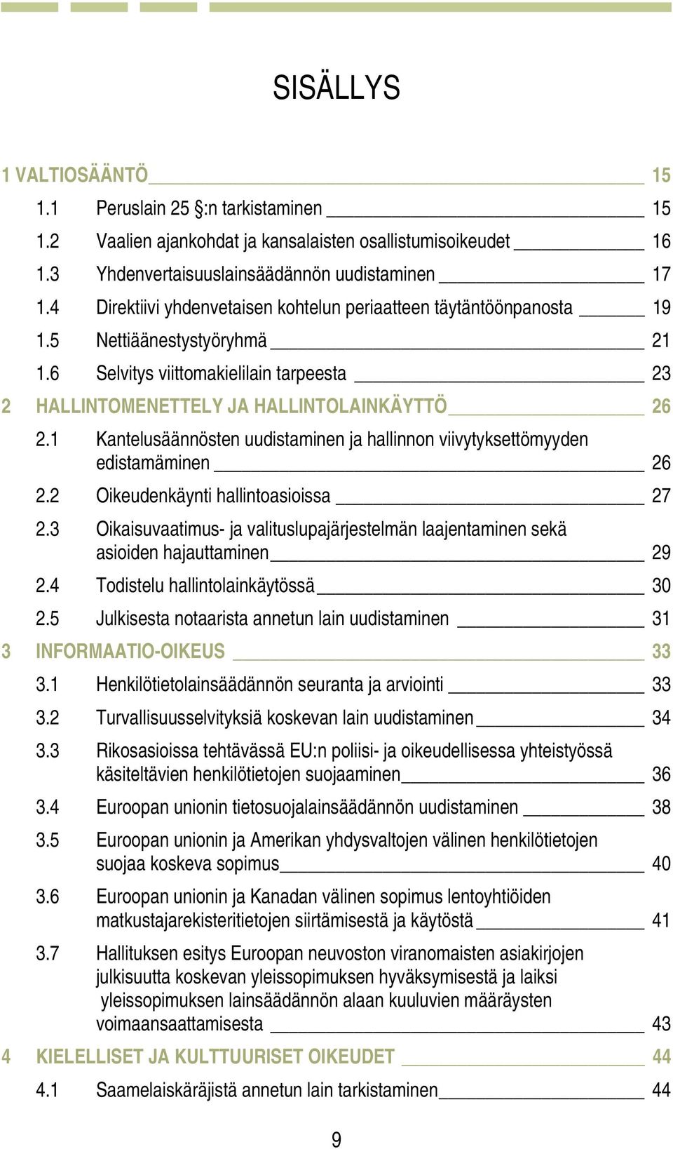 1 Kantelusäännösten uudistaminen ja hallinnon viivytyksettömyyden edistamäminen 26 2.2 Oikeudenkäynti hallintoasioissa 27 2.