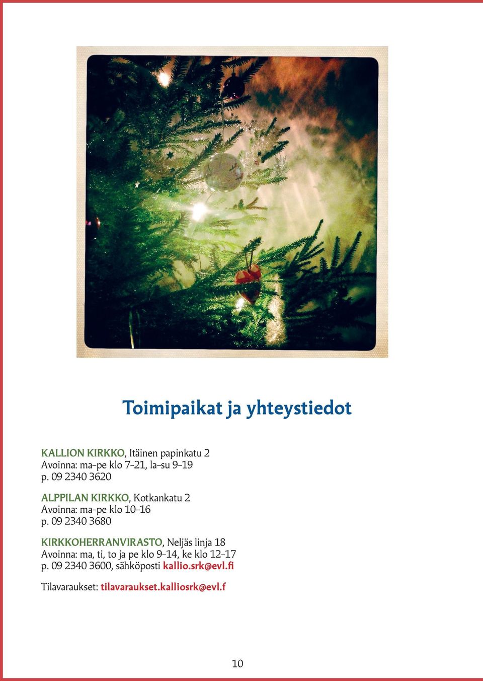 09 2340 3680 KIRKKOHERRANVIRASTO, Neljäs linja 18 Avoinna: ma, ti, to ja pe klo 9 14, ke