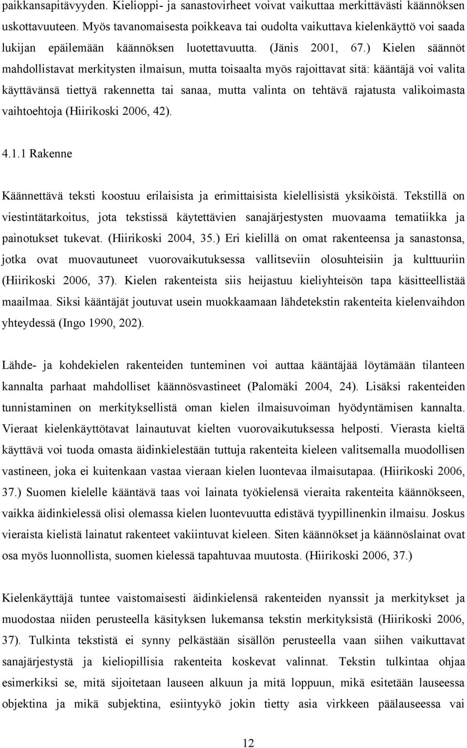 ) Kielen säännöt mahdollistavat merkitysten ilmaisun, mutta toisaalta myös rajoittavat sitä: kääntäjä voi valita käyttävänsä tiettyä rakennetta tai sanaa, mutta valinta on tehtävä rajatusta