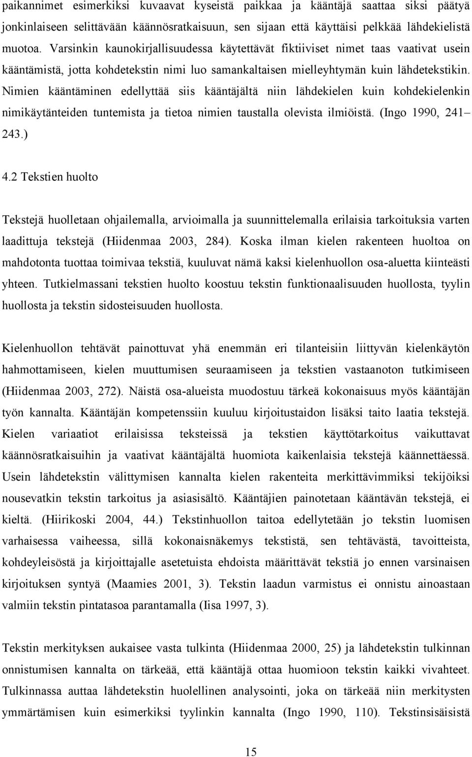 Nimien kääntäminen edellyttää siis kääntäjältä niin lähdekielen kuin kohdekielenkin nimikäytänteiden tuntemista ja tietoa nimien taustalla olevista ilmiöistä. (Ingo 1990, 241 243.) 4.