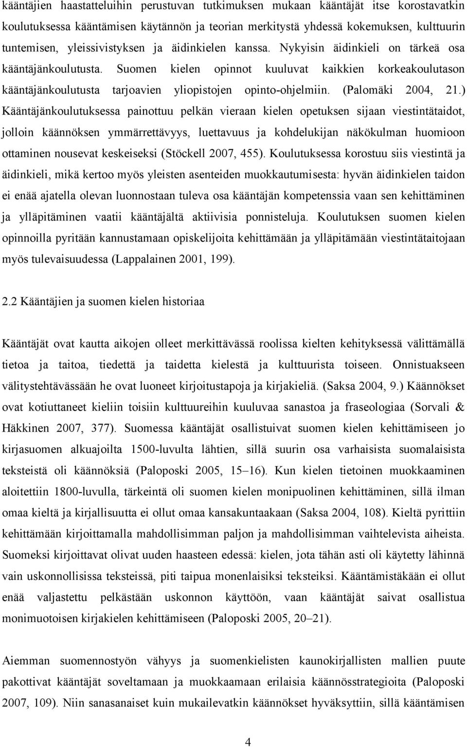 Suomen kielen opinnot kuuluvat kaikkien korkeakoulutason kääntäjänkoulutusta tarjoavien yliopistojen opinto-ohjelmiin. (Palomäki 2004, 21.