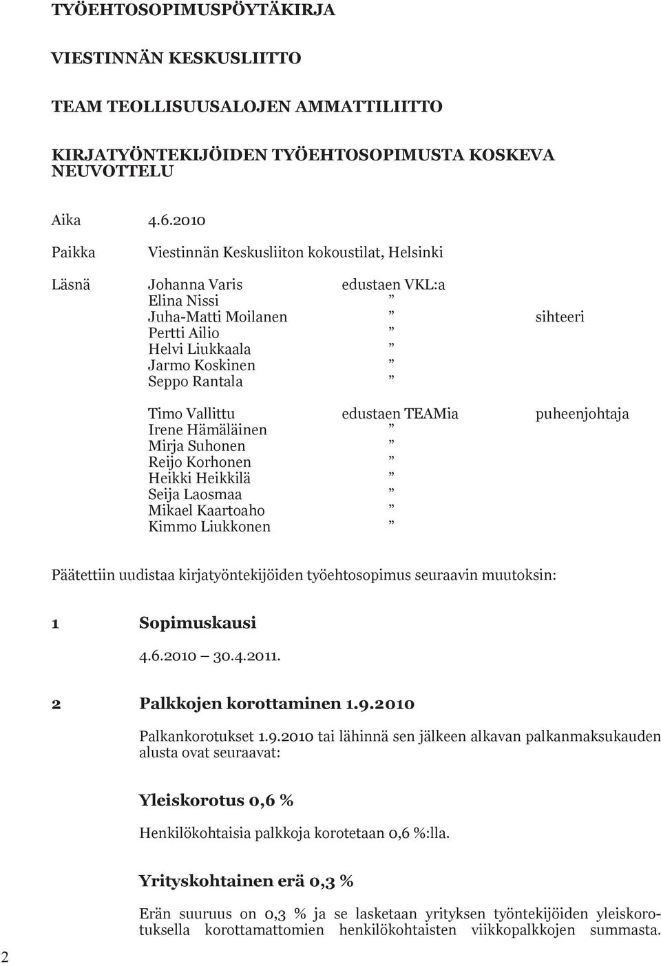 Vallittu edustaen TEAMia puheenjohtaja Irene Hämäläinen Mirja Suhonen Reijo Korhonen Heikki Heikkilä Seija Laosmaa Mikael Kaartoaho Kimmo Liukkonen Päätettiin uudistaa kirjatyöntekijöiden