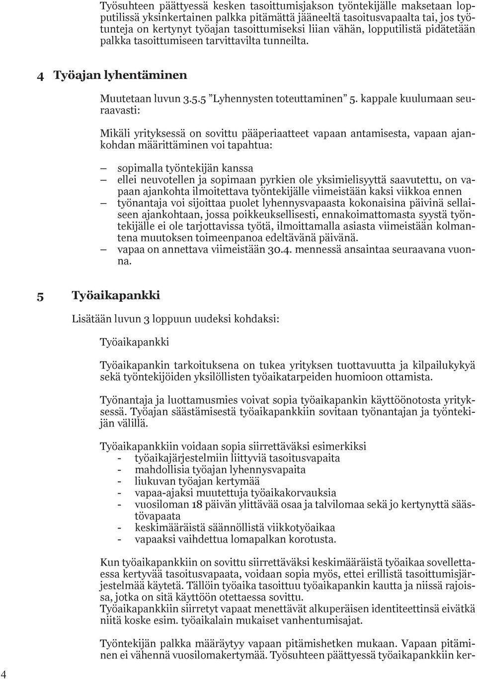 kappale kuulumaan seuraavasti: Mikäli yrityksessä on sovittu pääperiaatteet vapaan antamisesta, vapaan ajankohdan määrittäminen voi tapahtua: sopimalla työntekijän kanssa ellei neuvotellen ja