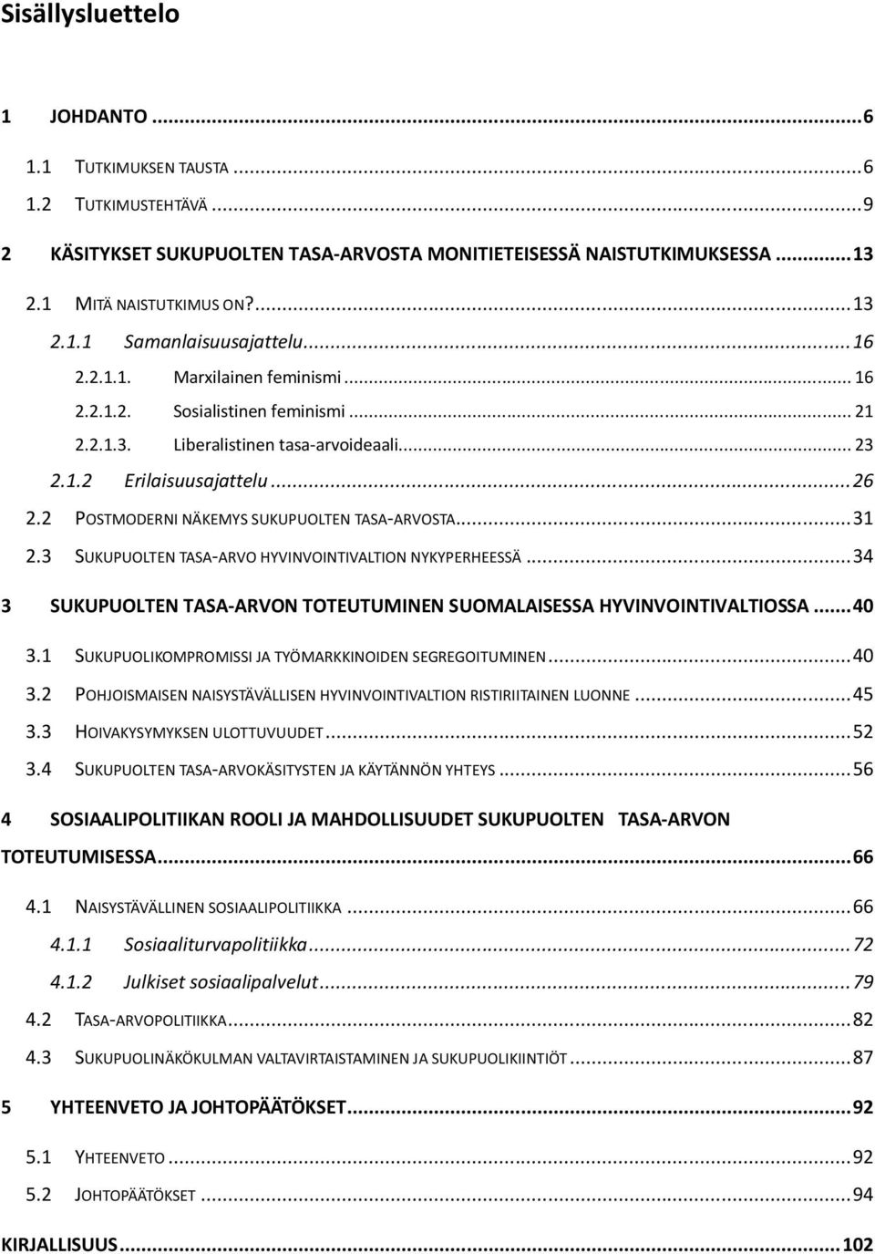 2 POSTMODERNI NÄKEMYS SUKUPUOLTEN TASA-ARVOSTA... 31 2.3 SUKUPUOLTEN TASA-ARVO HYVINVOINTIVALTION NYKYPERHEESSÄ... 34 3 SUKUPUOLTEN TASA-ARVON TOTEUTUMINEN SUOMALAISESSA HYVINVOINTIVALTIOSSA... 40 3.