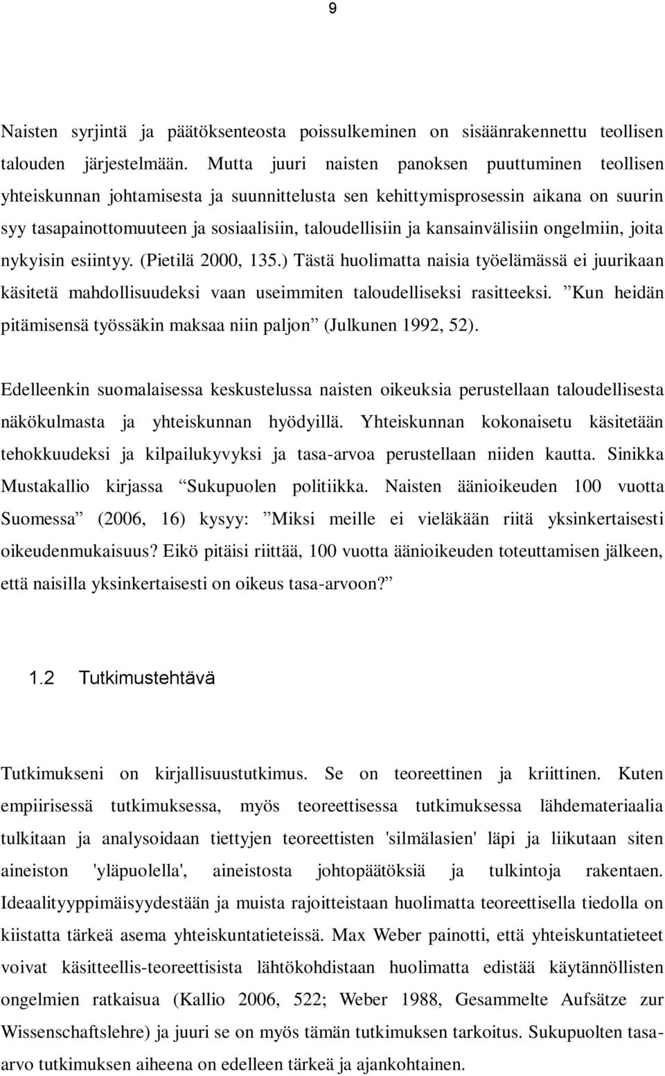 kansainvälisiin ongelmiin, joita nykyisin esiintyy. (Pietilä 2000, 135.) Tästä huolimatta naisia työelämässä ei juurikaan käsitetä mahdollisuudeksi vaan useimmiten taloudelliseksi rasitteeksi.