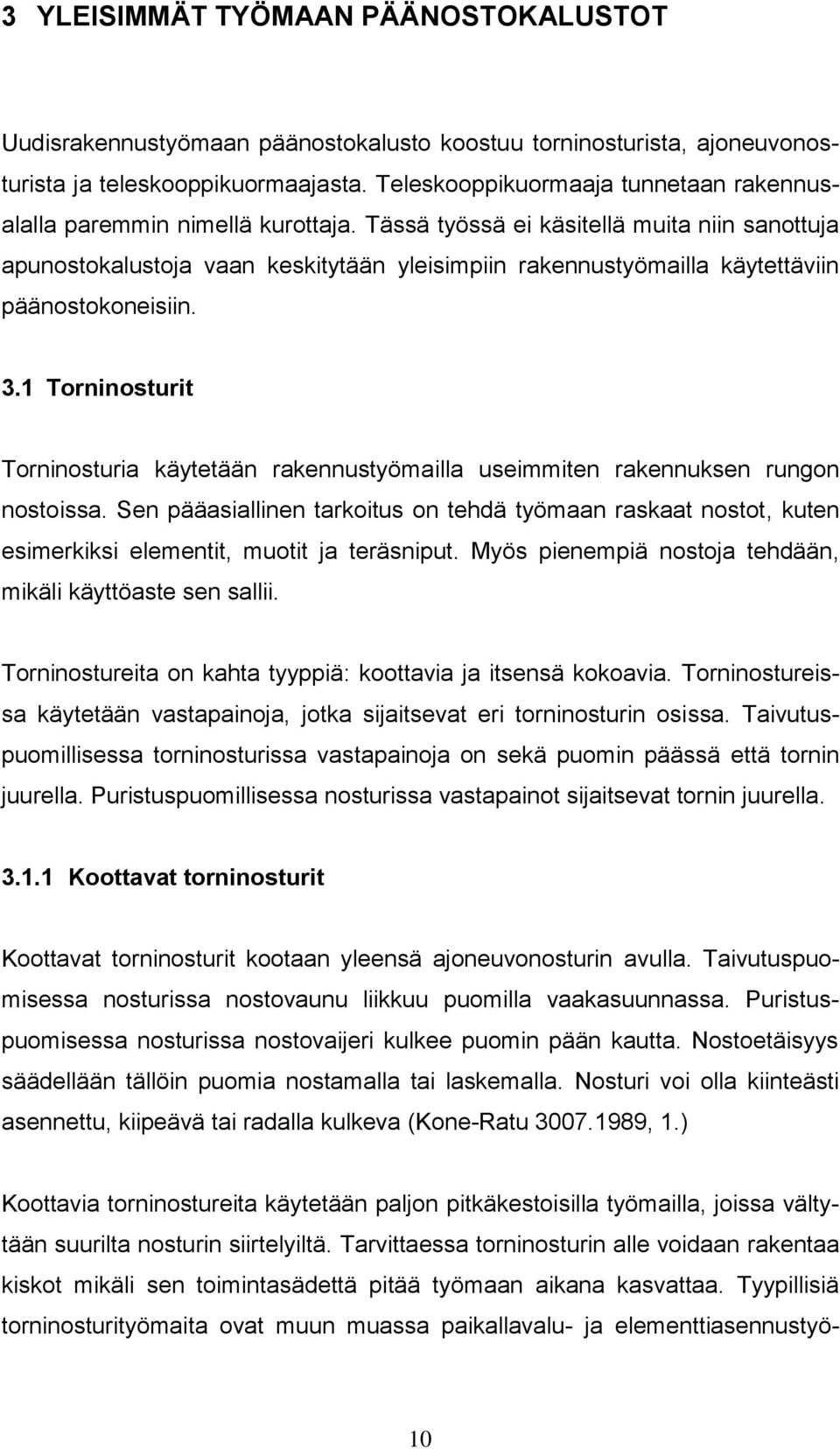 Tässä työssä ei käsitellä muita niin sanottuja apunostokalustoja vaan keskitytään yleisimpiin rakennustyömailla käytettäviin päänostokoneisiin. 3.