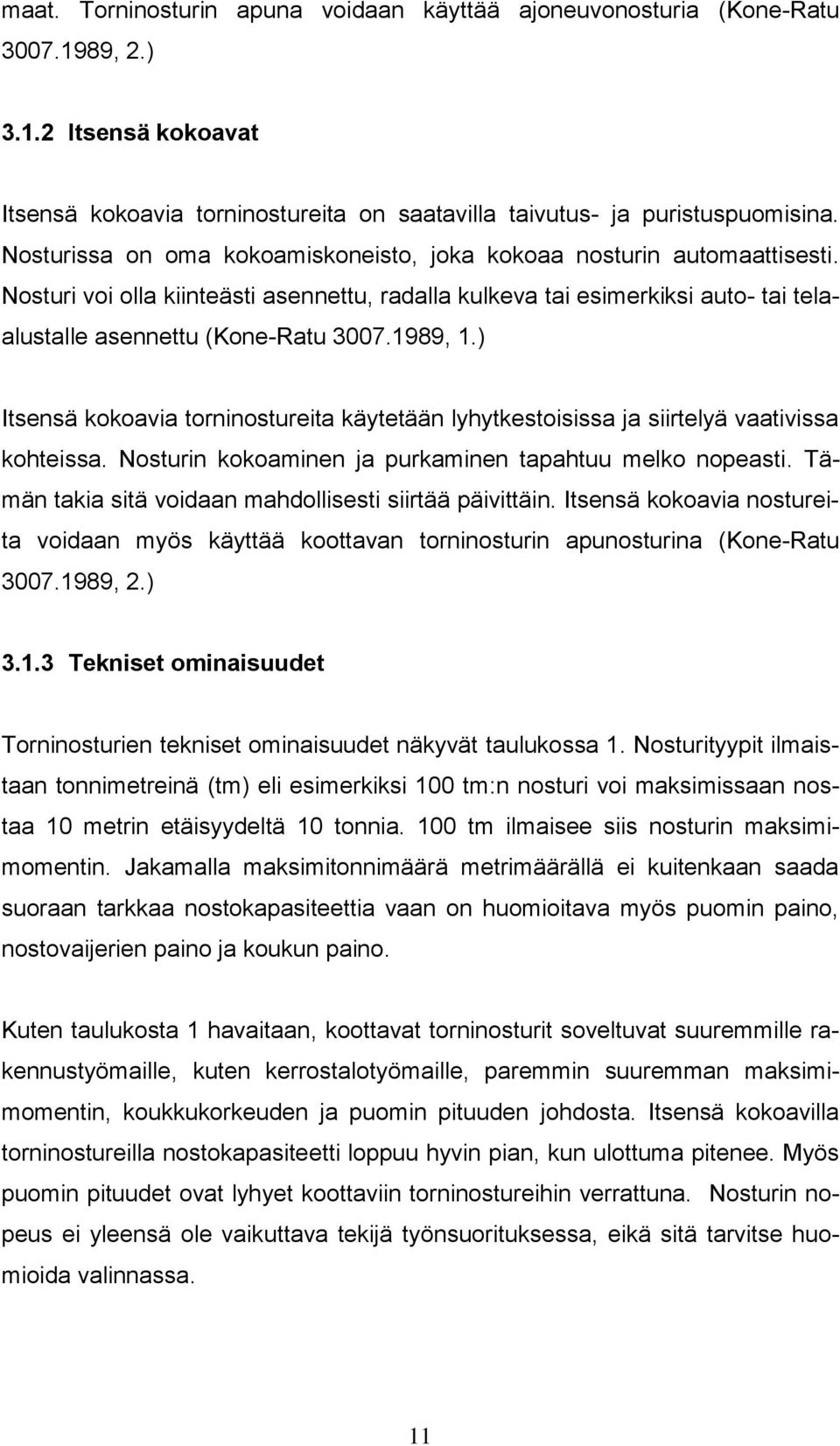 1989, 1.) Itsensä kokoavia torninostureita käytetään lyhytkestoisissa ja siirtelyä vaativissa kohteissa. Nosturin kokoaminen ja purkaminen tapahtuu melko nopeasti.