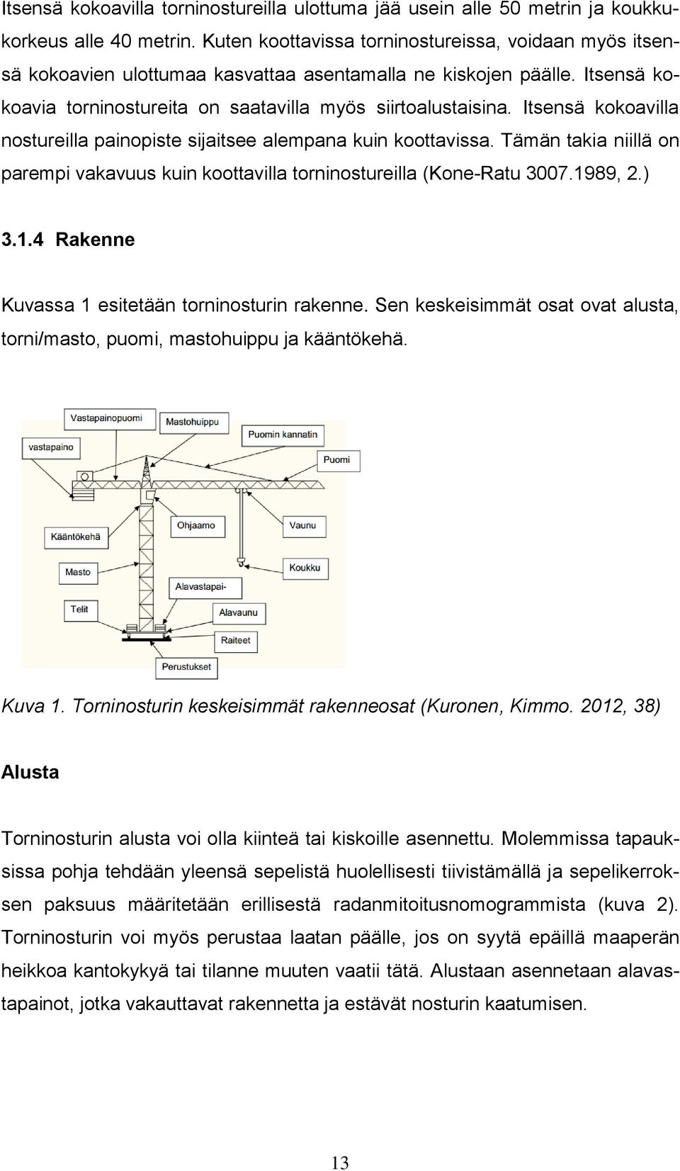 Itsensä kokoavilla nostureilla painopiste sijaitsee alempana kuin koottavissa. Tämän takia niillä on parempi vakavuus kuin koottavilla torninostureilla (Kone-Ratu 3007.19