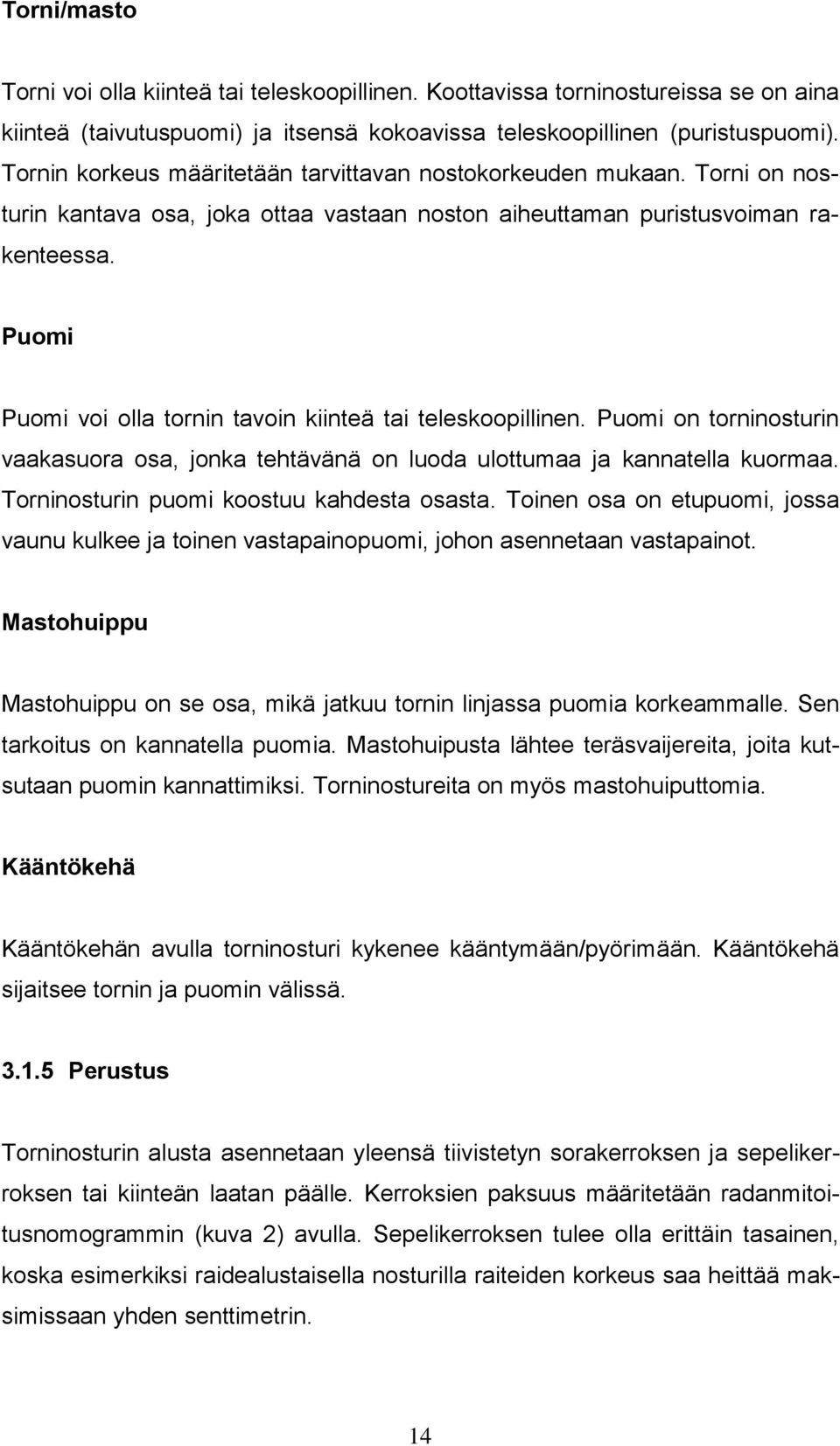 Puomi Puomi voi olla tornin tavoin kiinteä tai teleskoopillinen. Puomi on torninosturin vaakasuora osa, jonka tehtävänä on luoda ulottumaa ja kannatella kuormaa.