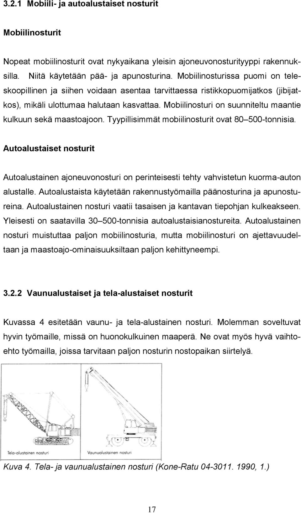 Mobiilinosturi on suunniteltu maantie kulkuun sekä maastoajoon. Tyypillisimmät mobiilinosturit ovat 80 500-tonnisia.