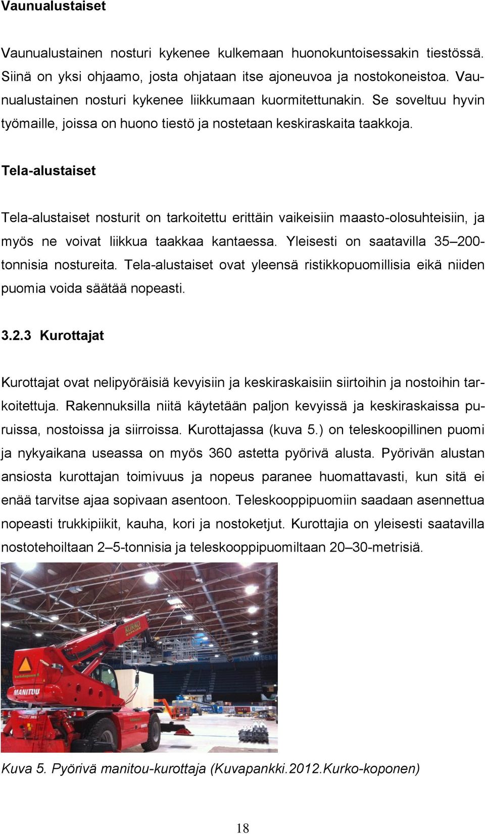 Tela-alustaiset Tela-alustaiset nosturit on tarkoitettu erittäin vaikeisiin maasto-olosuhteisiin, ja myös ne voivat liikkua taakkaa kantaessa. Yleisesti on saatavilla 35 200- tonnisia nostureita.