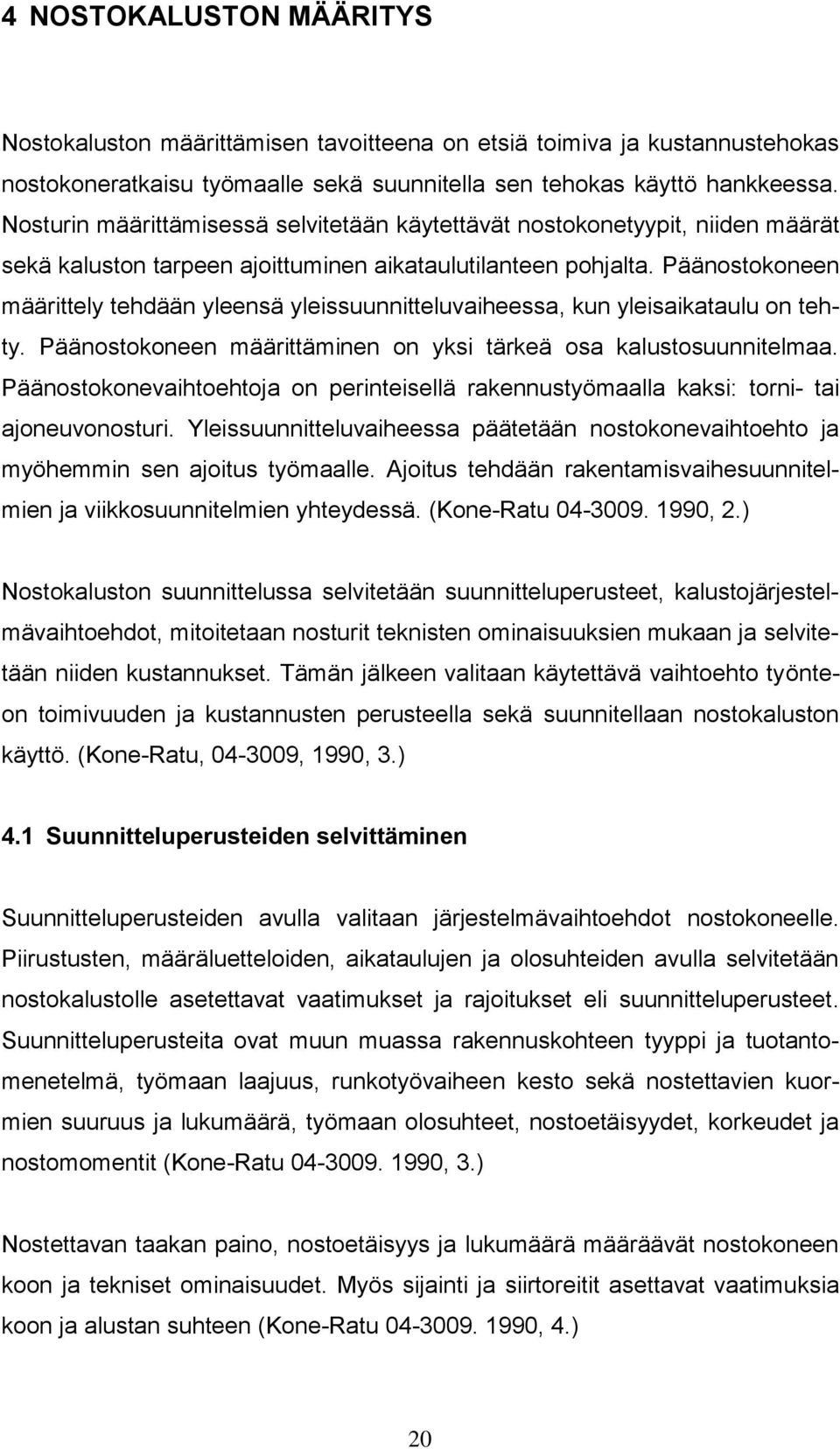Päänostokoneen määrittely tehdään yleensä yleissuunnitteluvaiheessa, kun yleisaikataulu on tehty. Päänostokoneen määrittäminen on yksi tärkeä osa kalustosuunnitelmaa.