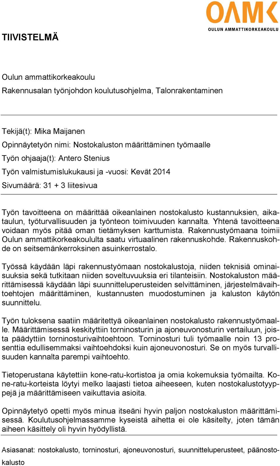 työnteon toimivuuden kannalta. Yhtenä tavoitteena voidaan myös pitää oman tietämyksen karttumista. Rakennustyömaana toimii Oulun ammattikorkeakoululta saatu virtuaalinen rakennuskohde.