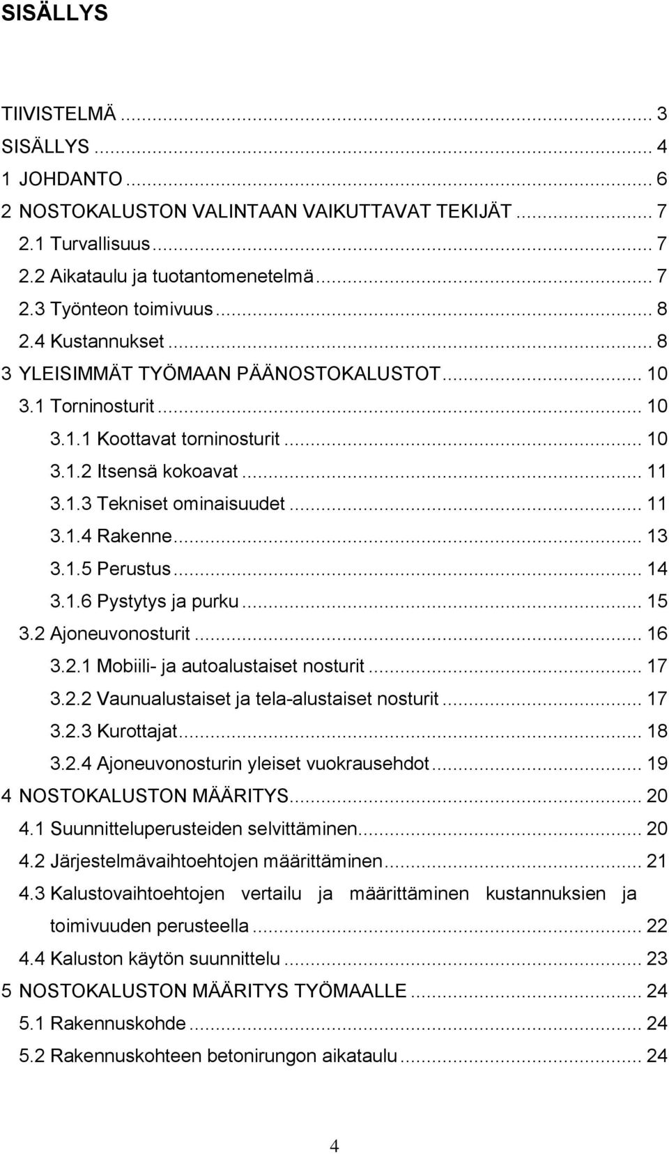 .. 13 3.1.5 Perustus... 14 3.1.6 Pystytys ja purku... 15 3.2 Ajoneuvonosturit... 16 3.2.1 Mobiili- ja autoalustaiset nosturit... 17 3.2.2 Vaunualustaiset ja tela-alustaiset nosturit... 17 3.2.3 Kurottajat.