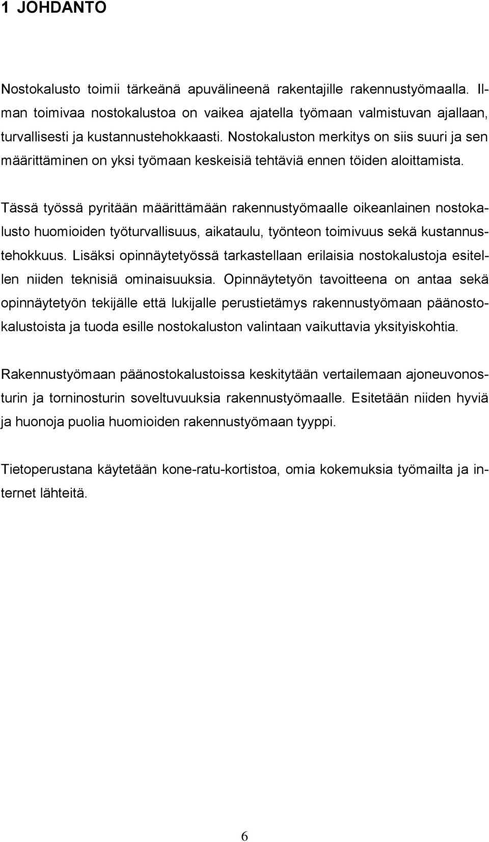 Nostokaluston merkitys on siis suuri ja sen määrittäminen on yksi työmaan keskeisiä tehtäviä ennen töiden aloittamista.