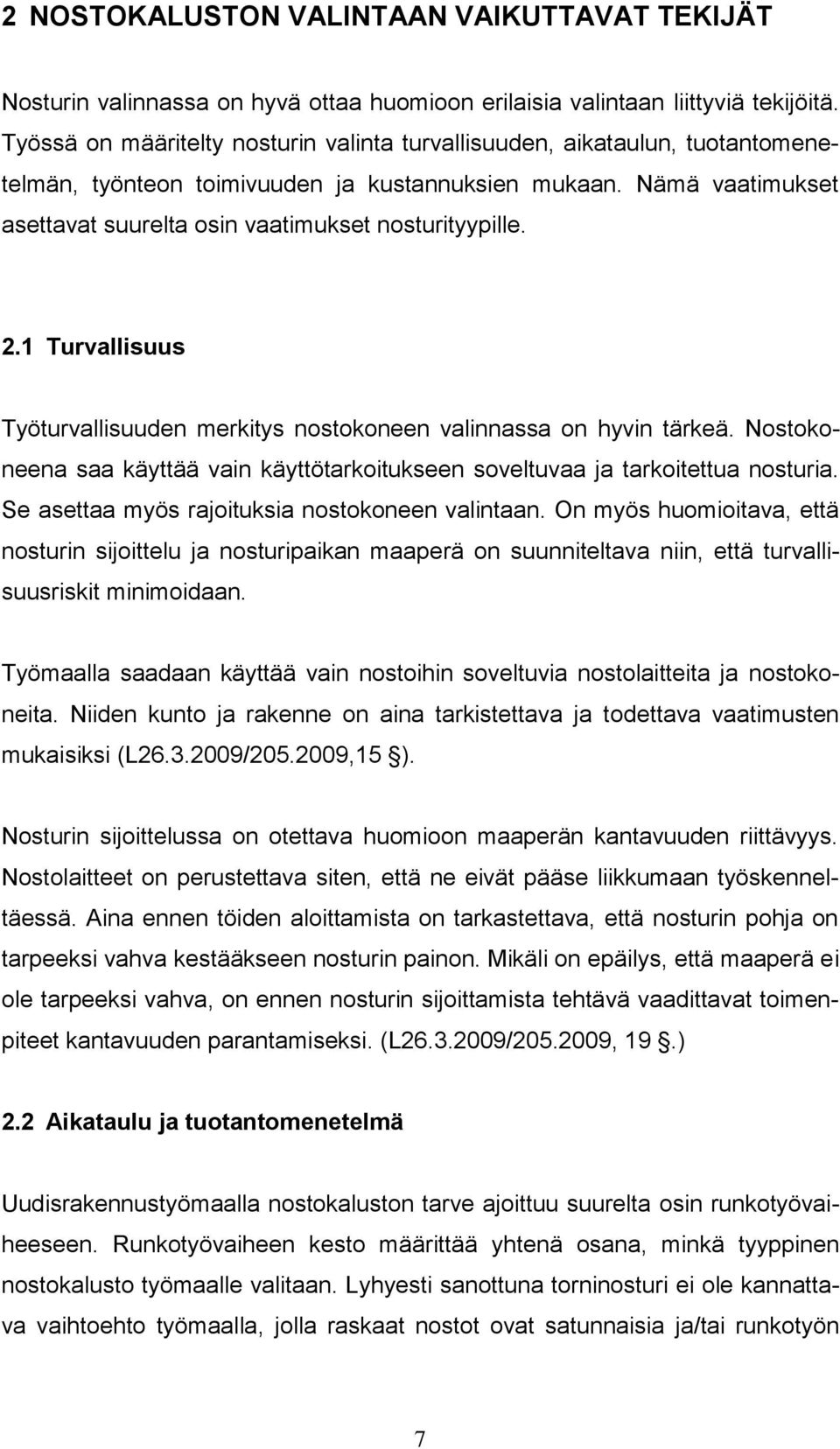 Nämä vaatimukset asettavat suurelta osin vaatimukset nosturityypille. 2.1 Turvallisuus Työturvallisuuden merkitys nostokoneen valinnassa on hyvin tärkeä.