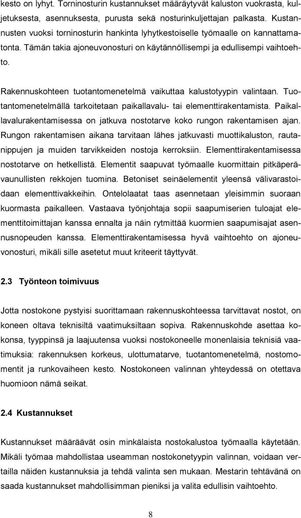 Rakennuskohteen tuotantomenetelmä vaikuttaa kalustotyypin valintaan. Tuotantomenetelmällä tarkoitetaan paikallavalu- tai elementtirakentamista.