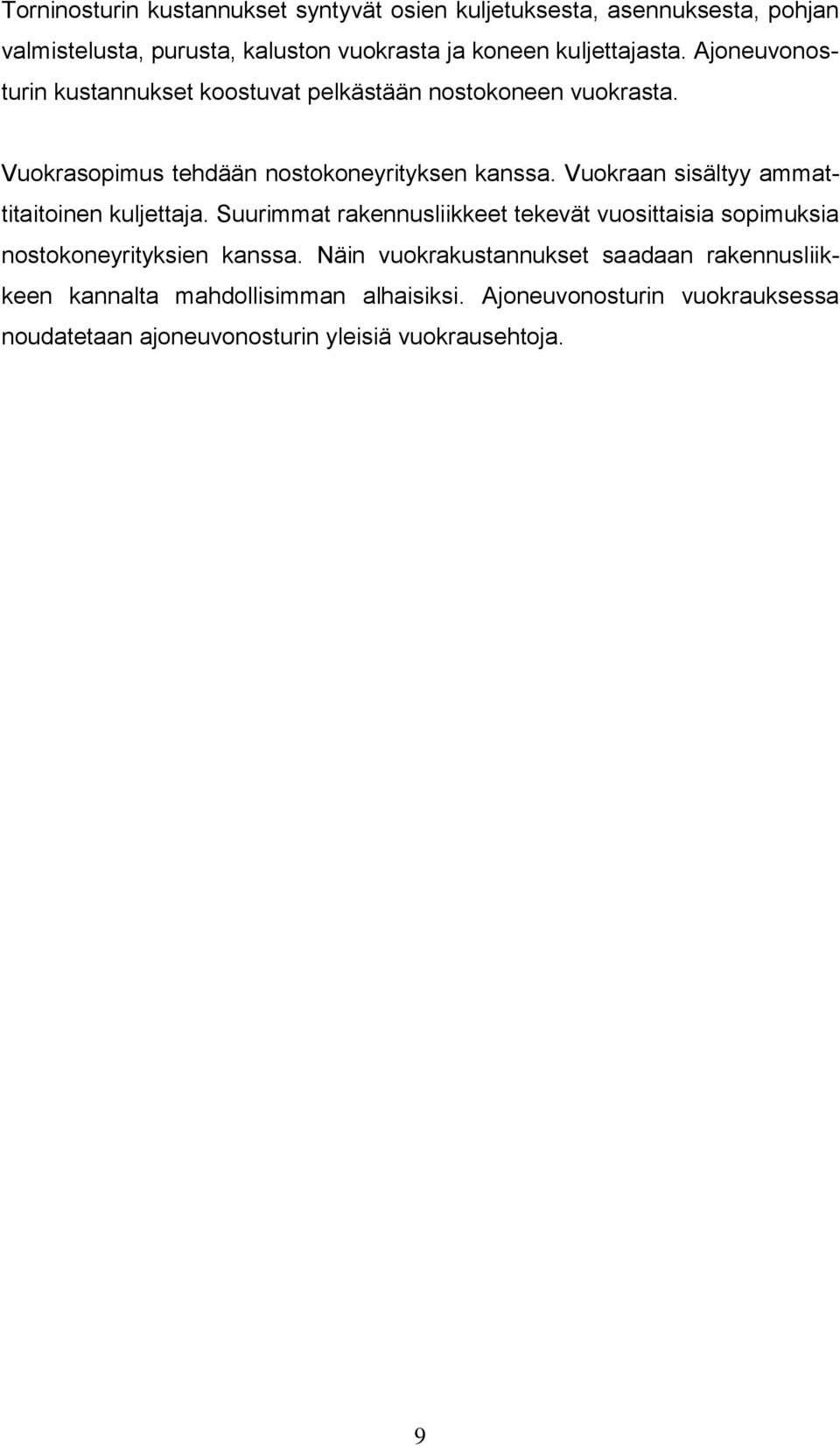 Vuokraan sisältyy ammattitaitoinen kuljettaja. Suurimmat rakennusliikkeet tekevät vuosittaisia sopimuksia nostokoneyrityksien kanssa.