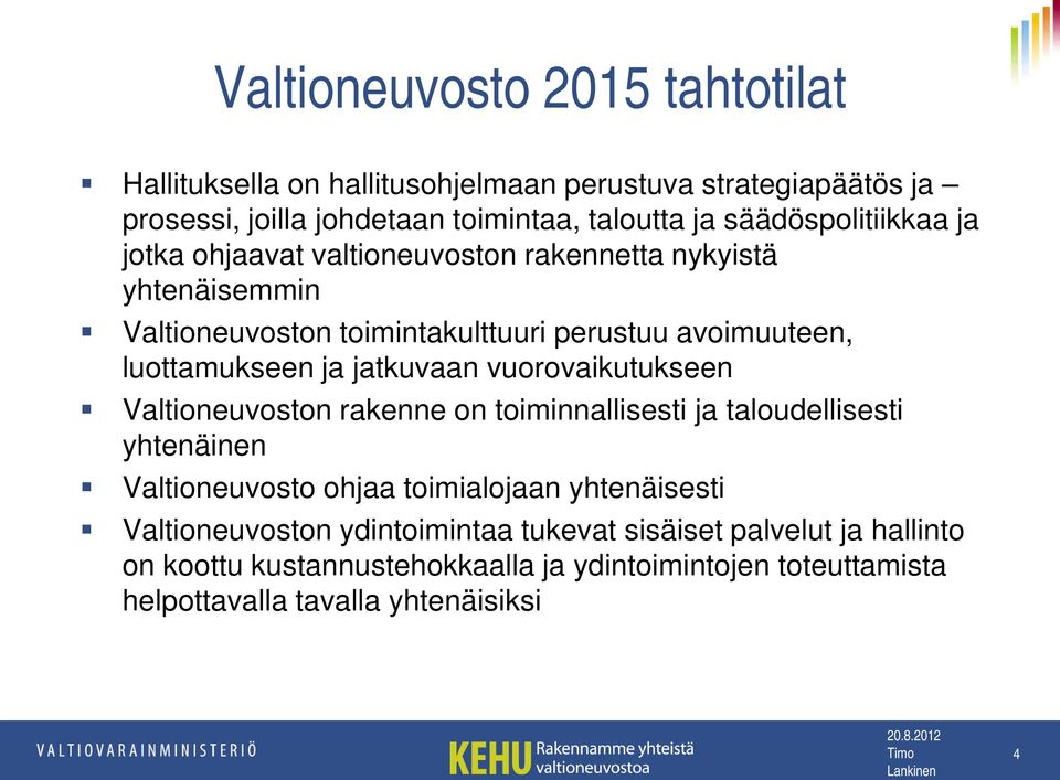 ja jatkuvaan vuorovaikutukseen Valtioneuvoston rakenne on toiminnallisesti ja taloudellisesti yhtenäinen Valtioneuvosto ohjaa toimialojaan yhtenäisesti