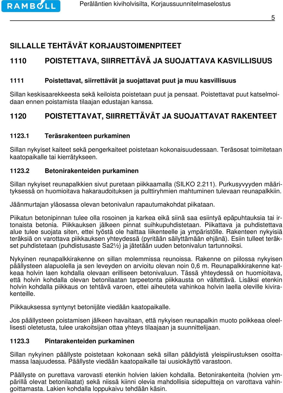 1 Teräsrakenteen purkaminen Sillan nykyiset kaiteet sekä pengerkaiteet poistetaan kokonaisuudessaan. Teräsosat toimitetaan kaatopaikalle tai kierrätykseen. 1123.