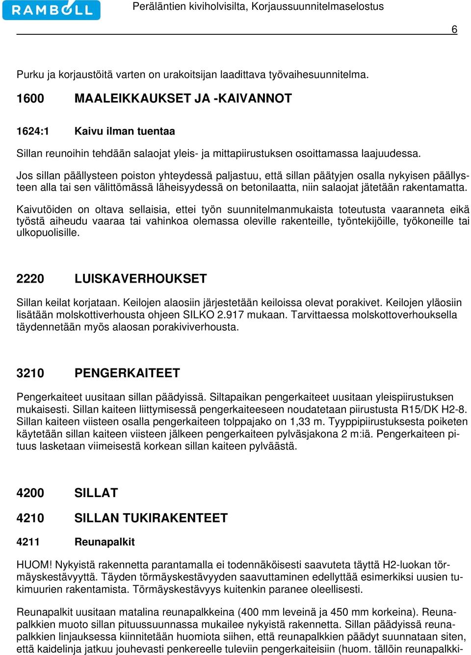 Jos sillan päällysteen poiston yhteydessä paljastuu, että sillan päätyjen osalla nykyisen päällysteen alla tai sen välittömässä läheisyydessä on betonilaatta, niin salaojat jätetään rakentamatta.