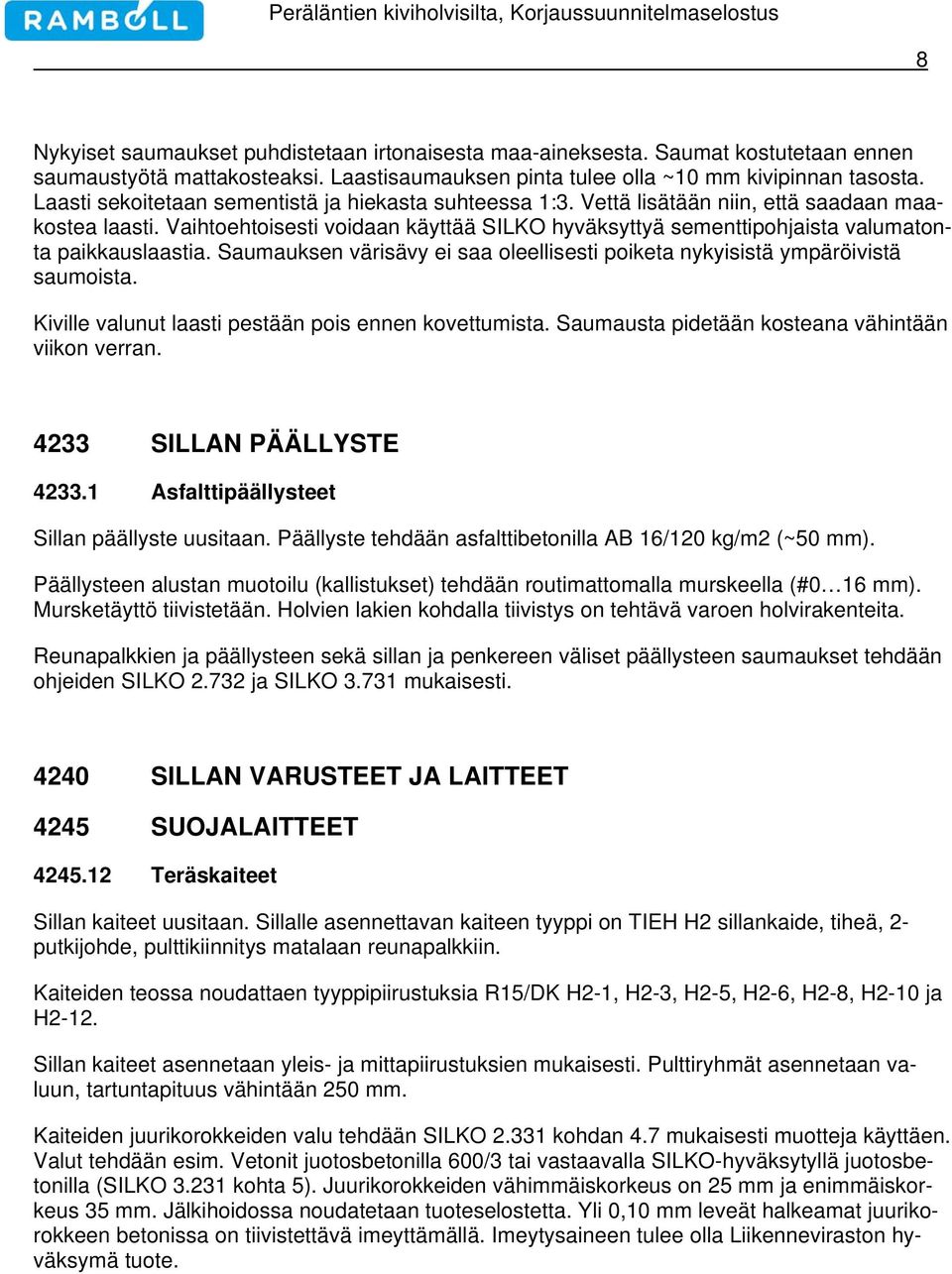 Vaihtoehtoisesti voidaan käyttää SILKO hyväksyttyä sementtipohjaista valumatonta paikkauslaastia. Saumauksen värisävy ei saa oleellisesti poiketa nykyisistä ympäröivistä saumoista.