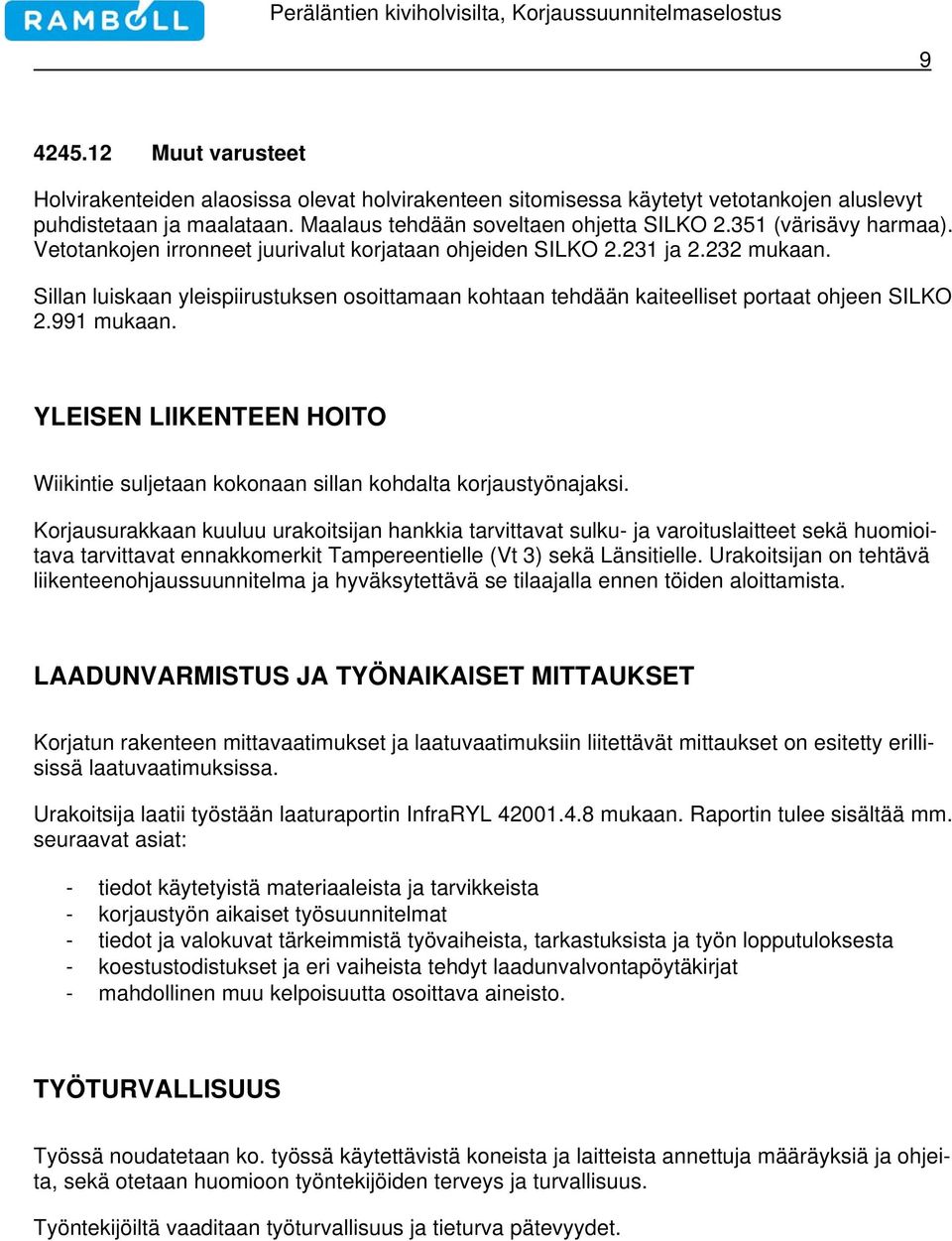 Sillan luiskaan yleispiirustuksen osoittamaan kohtaan tehdään kaiteelliset portaat ohjeen SILKO 2.991 mukaan. YLEISEN LIIKENTEEN HOITO Wiikintie suljetaan kokonaan sillan kohdalta korjaustyönajaksi.