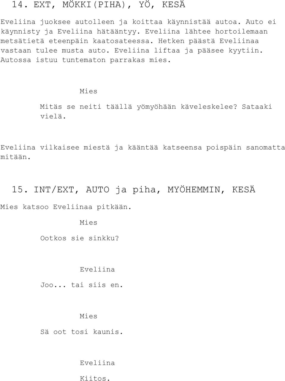 Autossa istuu tuntematon parrakas mies. Mies Mitäs se neiti täällä yömyöhään käveleskelee? Sataaki vielä.