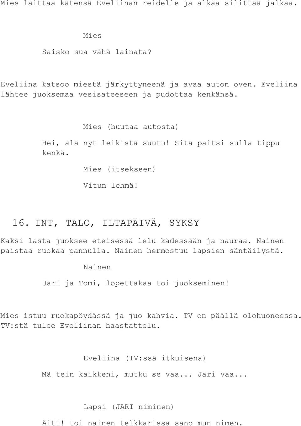 INT, TALO, ILTAPÄIVÄ, SYKSY Kaksi lasta juoksee eteisessä lelu kädessään ja nauraa. Nainen paistaa ruokaa pannulla. Nainen hermostuu lapsien säntäilystä.