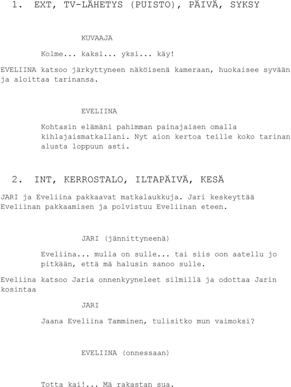 INT, KERROSTALO, ILTAPÄIVÄ, KESÄ JARI ja pakkaavat matkalaukkuja. keskeyttää n pakkaamisen ja polvistuu n eteen. JARI (jännittyneenä)... mulla on sulle.