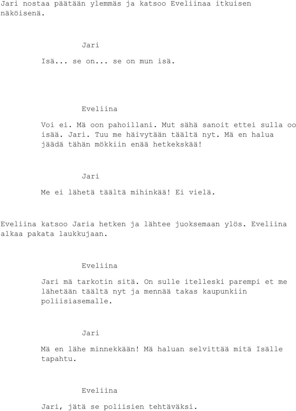 Me ei lähetä täältä mihinkää! Ei vielä. katsoo a hetken ja lähtee juoksemaan ylös. alkaa pakata laukkujaan. mä tarkotin sitä.