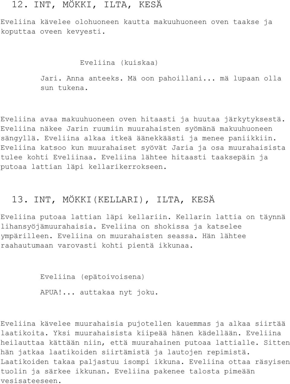 katsoo kun muurahaiset syövät a ja osa muurahaisista tulee kohti a. lähtee hitaasti taaksepäin ja putoaa lattian läpi kellarikerrokseen. 13.