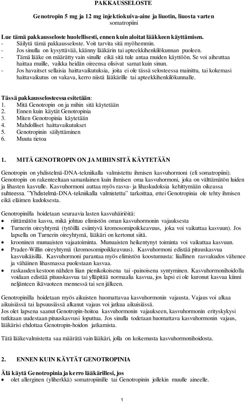 - Tämä lääke on määrätty vain sinulle eikä sitä tule antaa muiden käyttöön. Se voi aiheuttaa haittaa muille, vaikka heidän oireensa olisivat samat kuin sinun.