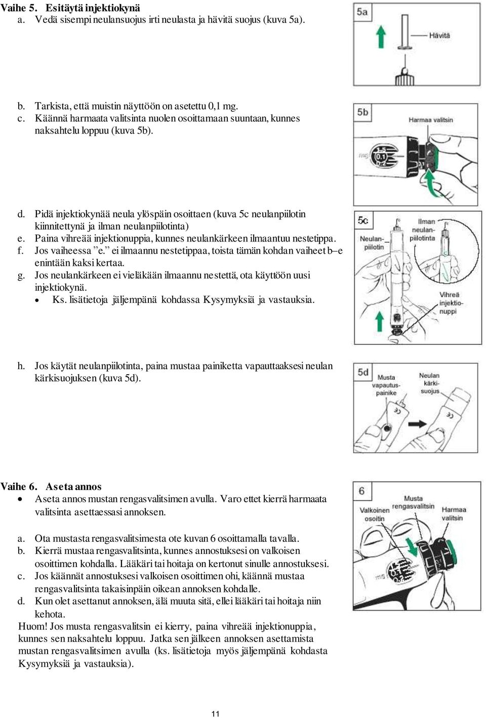 Pidä injektiokynää neula ylöspäin osoittaen (kuva 5c neulanpiilotin kiinnitettynä ja ilman neulanpiilotinta) e. Paina vihreää injektionuppia, kunnes neulankärkeen ilmaantuu nestetippa. f.