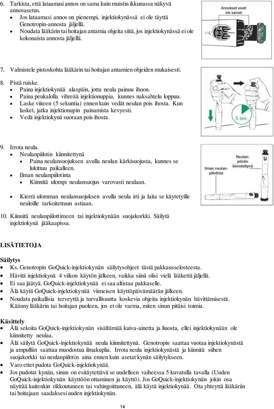 Pistä ruiske. Paina injektiokynää alaspäin, jotta neula painuu ihoon. Paina peukalolla vihreää injektionuppia, kunnes naksahtelu loppuu. Laske viiteen (5 sekuntia) ennen kuin vedät neulan pois ihosta.