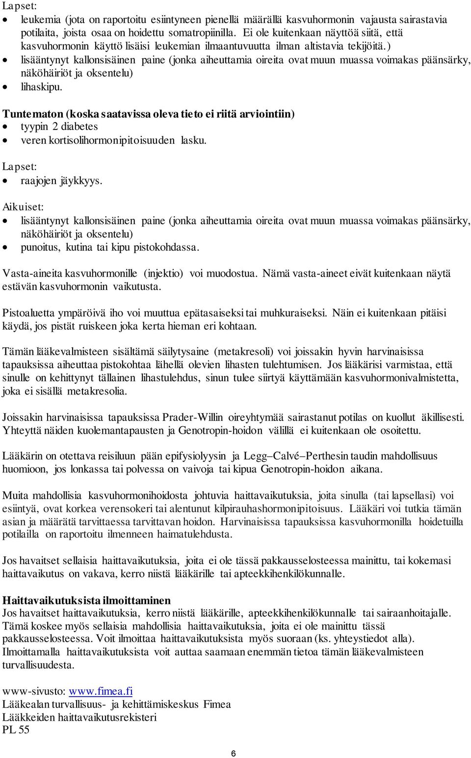 ) lisääntynyt kallonsisäinen paine (jonka aiheuttamia oireita ovat muun muassa voimakas päänsärky, näköhäiriöt ja oksentelu) lihaskipu.