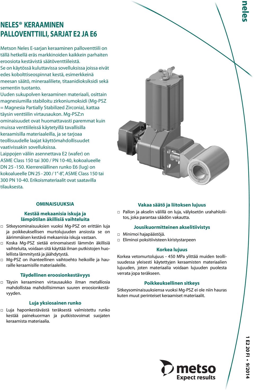 Uuden sukupolven keraaminen materiaali, osittain magnesiumilla stabiloitu zirkoniumoksidi (Mg-PSZ = Magnesia Partially Stabilized Zirconia), kattaa täysin venttiilin virtausaukon.