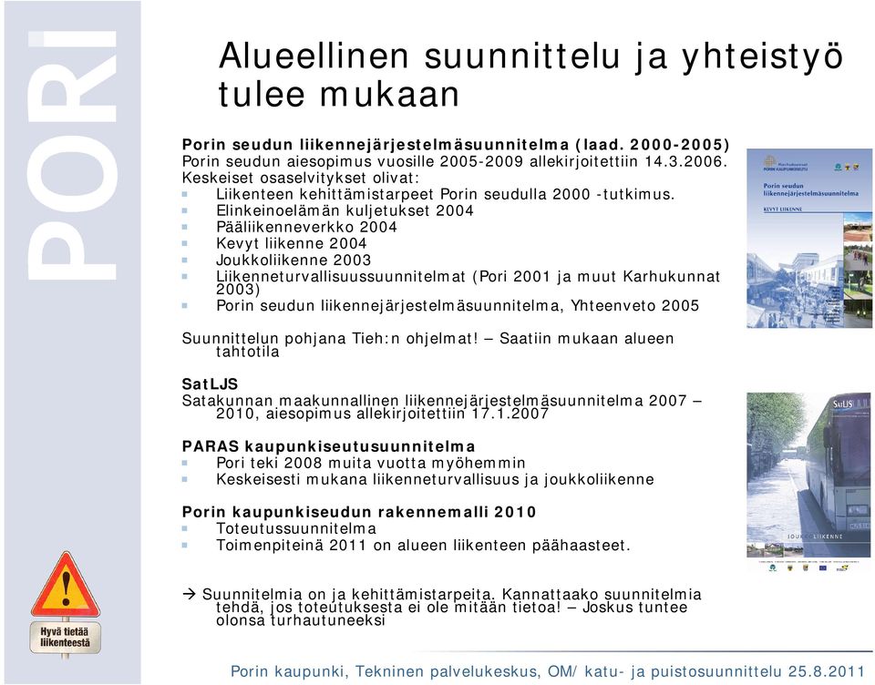 Elinkeinoelämän kuljetukset 2004 Pääliikenneverkko 2004 Kevyt liikenne 2004 Joukkoliikenne 2003 Liikenneturvallisuussuunnitelmat (Pori 2001 ja muut Karhukunnat 2003) Porin seudun